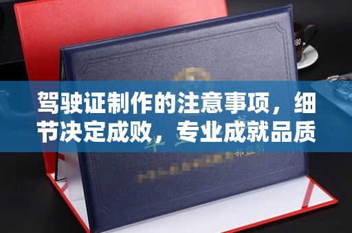 洛宁驾驶证制作的注意事项，细节决定成败，专业成就品质
