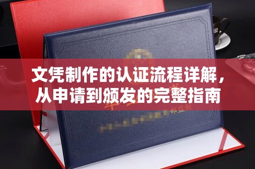 凤县文凭制作的认证流程详解，从申请到颁发的完整指南